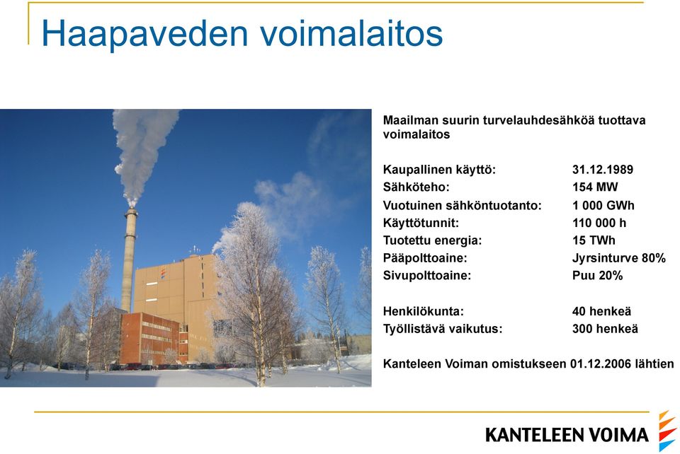 1989 Sähköteho: 154 MW Vuotuinen sähköntuotanto: 1 000 GWh Käyttötunnit: 110 000 h Tuotettu