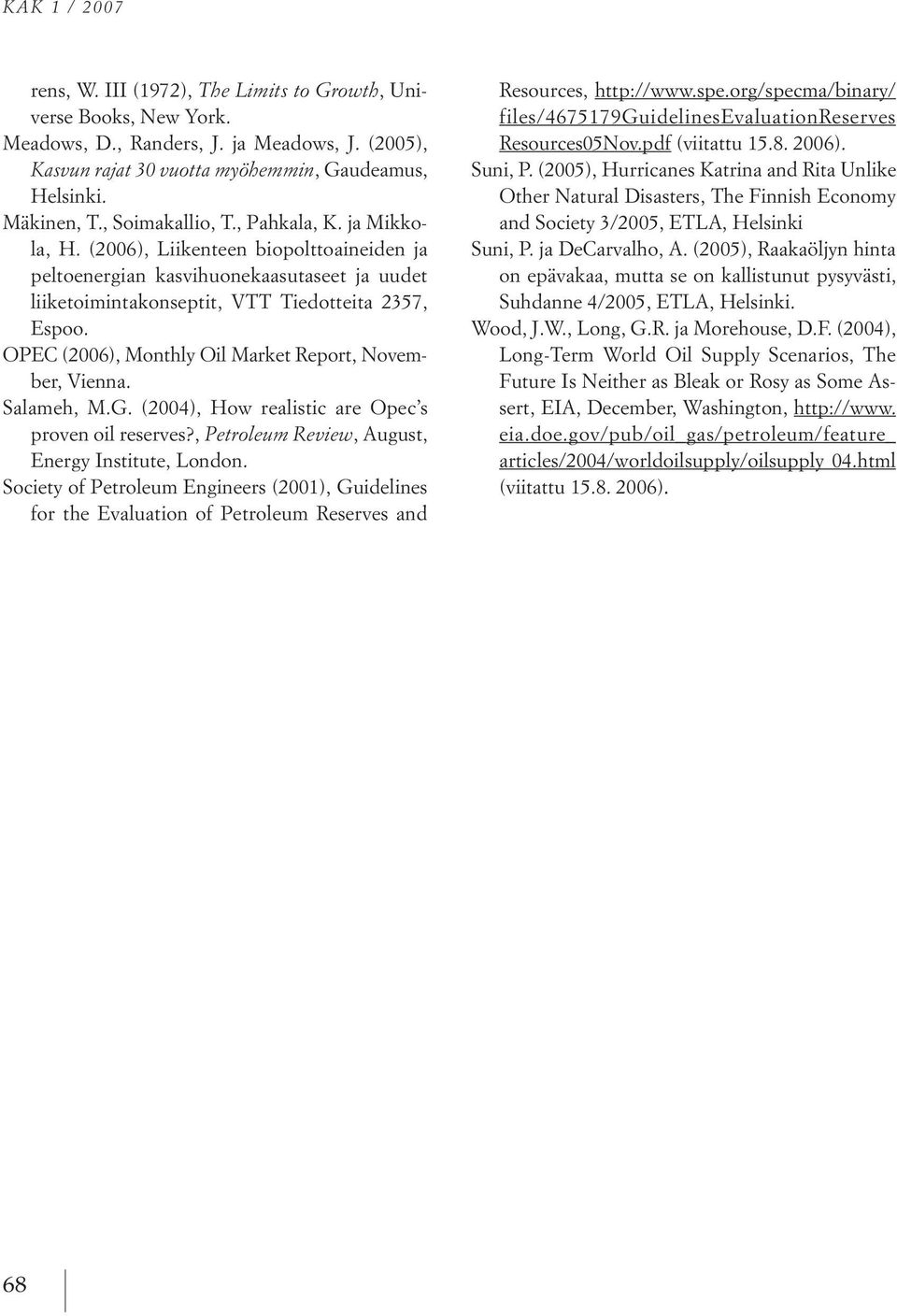 opec (2006), Monthly oil Market Report, november, Vienna. salameh, M.G. (2004), how realistic are opec s proven oil reserves?, Petroleum Review,August, energy institute, London.