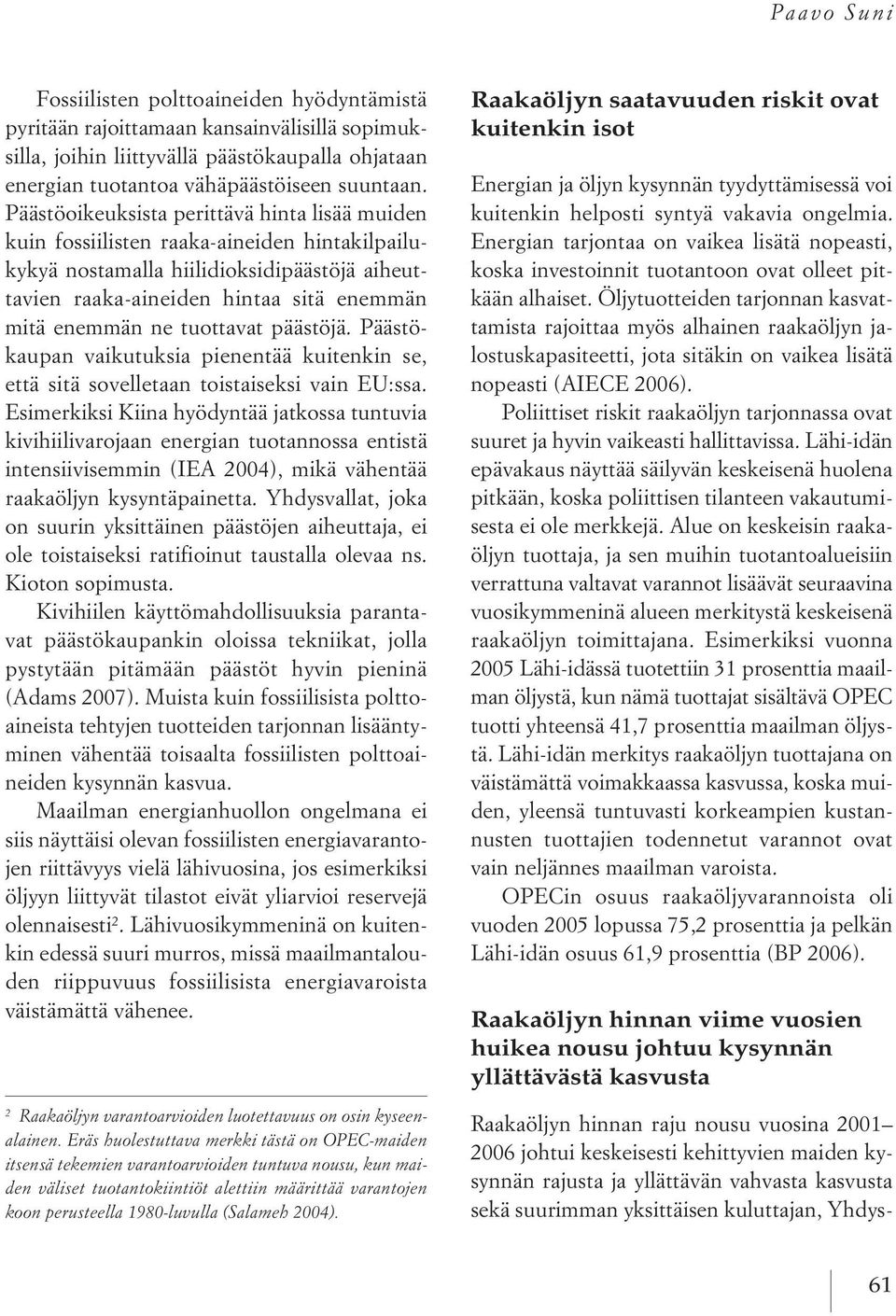 tuottavat päästöjä. Päästökaupan vaikutuksia pienentää kuitenkin se, että sitä sovelletaan toistaiseksi vain eu:ssa.