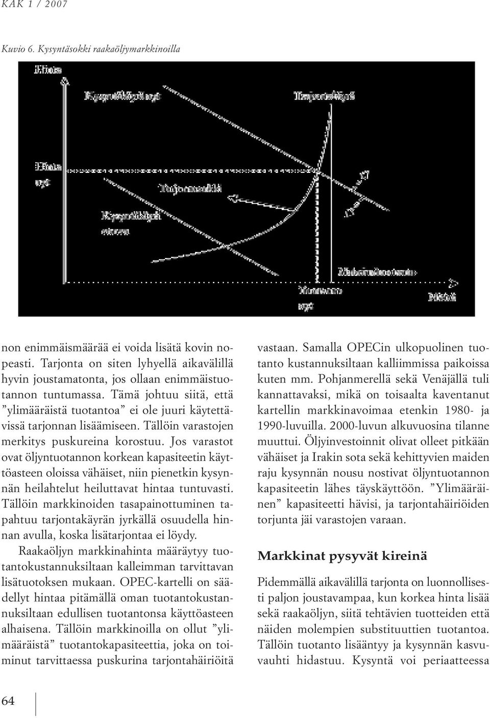 tällöin varastojen merkitys puskureina korostuu. Jos varastot ovatöljyntuotannon korkean kapasiteetinkäyttöasteen oloissa vähäiset, niin pienetkin kysynnän heilahtelut heiluttavat hintaa tuntuvasti.