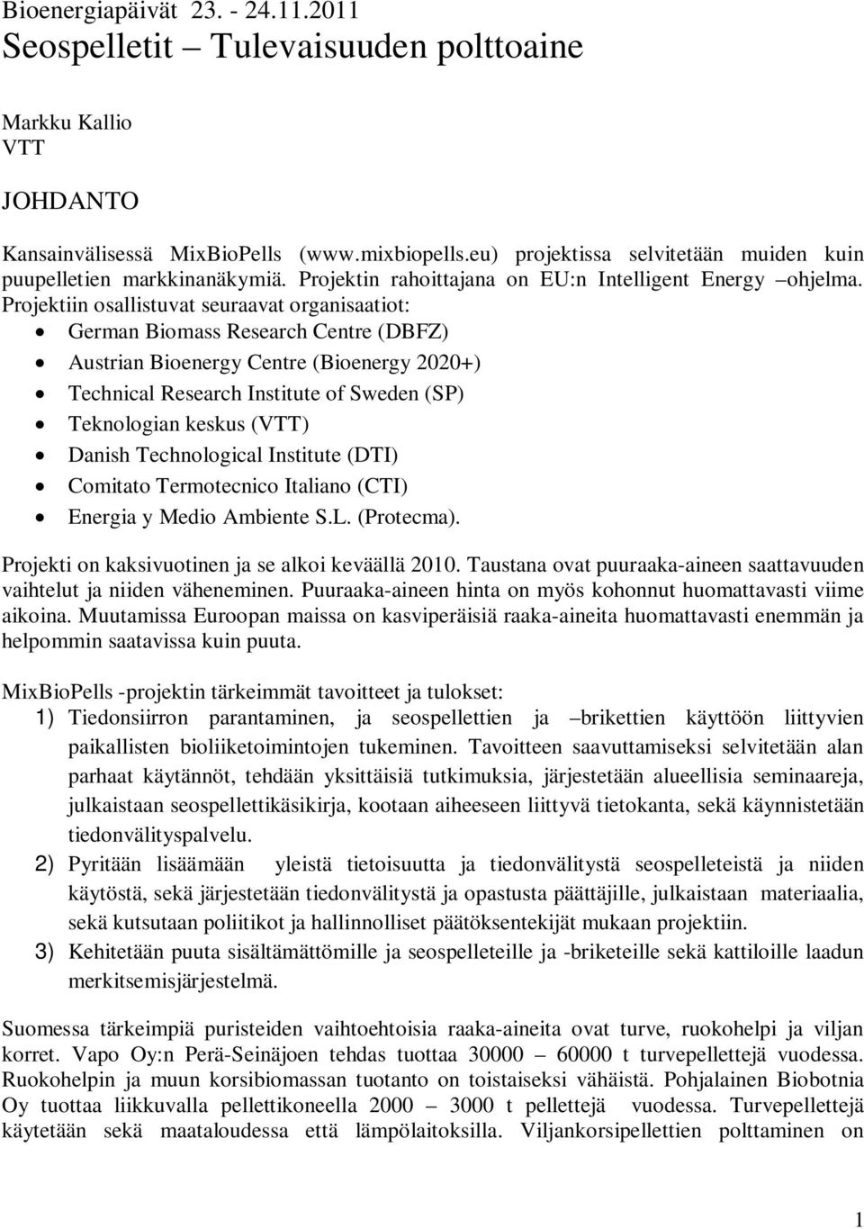 Projektiin osallistuvat seuraavat organisaatiot: German Biomass Research Centre (DBFZ) Austrian Bioenergy Centre (Bioenergy 2020+) Technical Research Institute of Sweden (SP) Teknologian keskus (VTT)