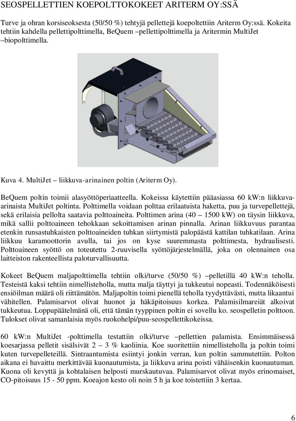 BeQuem poltin toimii alasyöttöperiaatteella. Kokeissa käytettiin pääasiassa 60 kw:n liikkuvaarinaista MultiJet poltinta.