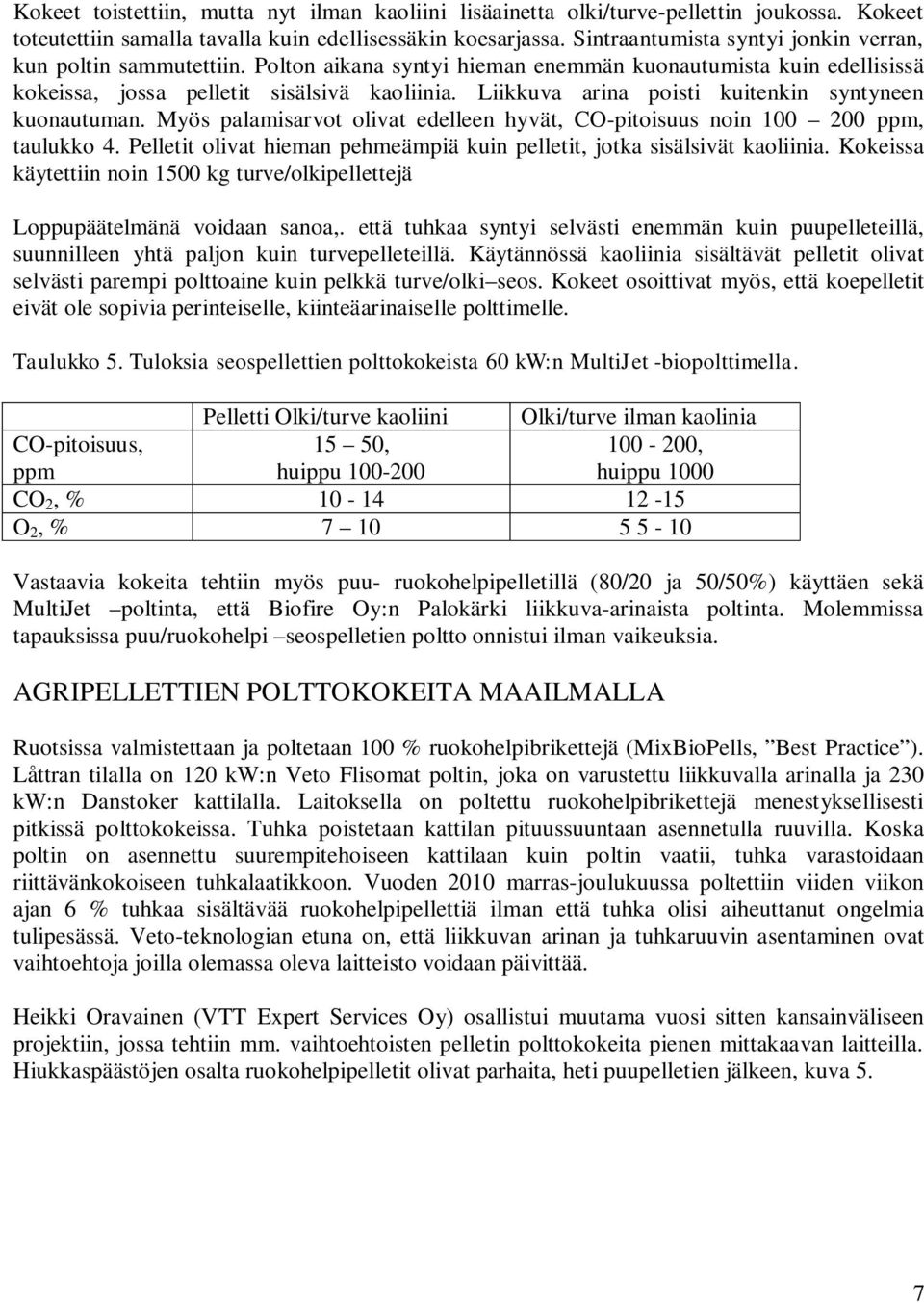 Liikkuva arina poisti kuitenkin syntyneen kuonautuman. Myös palamisarvot olivat edelleen hyvät, CO-pitoisuus noin 100 200 ppm, taulukko 4.