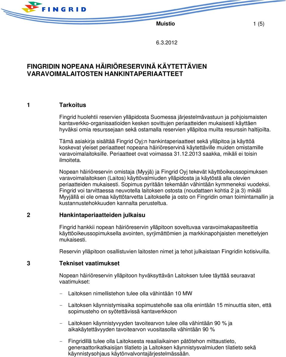 Tämä asiakirja sisältää Fingrid Oyj:n hankintaperiaatteet sekä ylläpitoa ja käyttöä koskevat yleiset periaatteet nopeana häiriöreservinä käytettäville muiden omistamille varavoimalaitoksille.