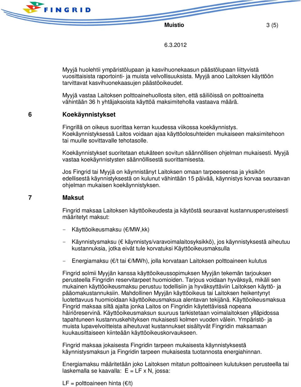 Myyjä vastaa Laitoksen polttoainehuollosta siten, että säiliöissä on polttoainetta vähintään 36 h yhtäjaksoista käyttöä maksimiteholla vastaava määrä.