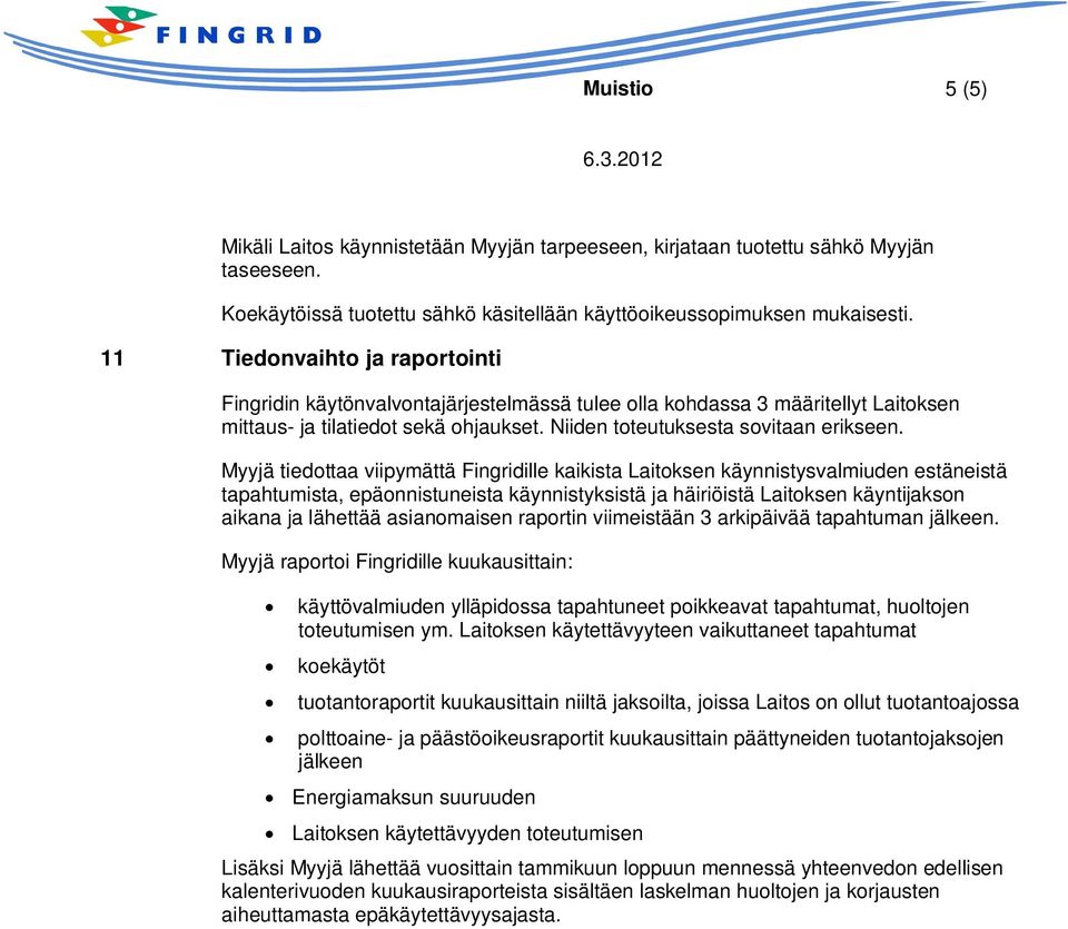 Myyjä tiedottaa viipymättä Fingridille kaikista Laitoksen käynnistysvalmiuden estäneistä tapahtumista, epäonnistuneista käynnistyksistä ja häiriöistä Laitoksen käyntijakson aikana ja lähettää