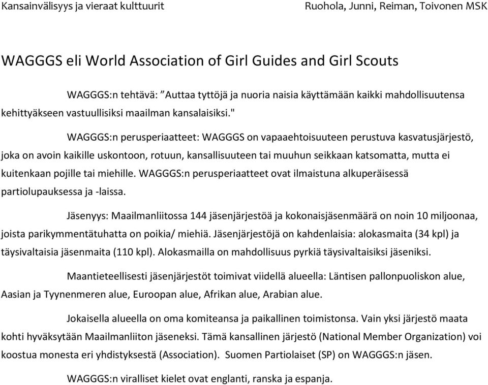 pojille tai miehille. WAGGGS:n perusperiaatteet ovat ilmaistuna alkuperäisessä partiolupauksessa ja -laissa.