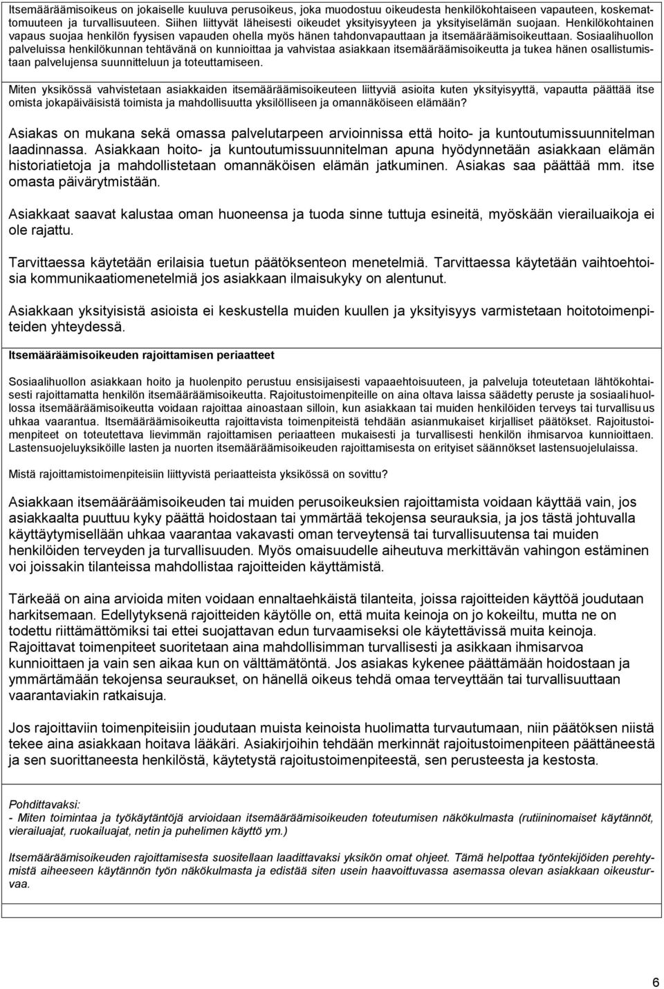 Sosiaalihuollon palveluissa henkilökunnan tehtävänä on kunnioittaa ja vahvistaa asiakkaan itsemääräämisoikeutta ja tukea hänen osallistumistaan palvelujensa suunnitteluun ja toteuttamiseen.