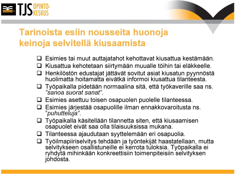 sanoa suorat sanat. Esimies asettuu toisen osapuolen puolelle tilanteessa. Esimies järjestää osapuolille ilman ennakkovaroitusta ns. puhutteluja.