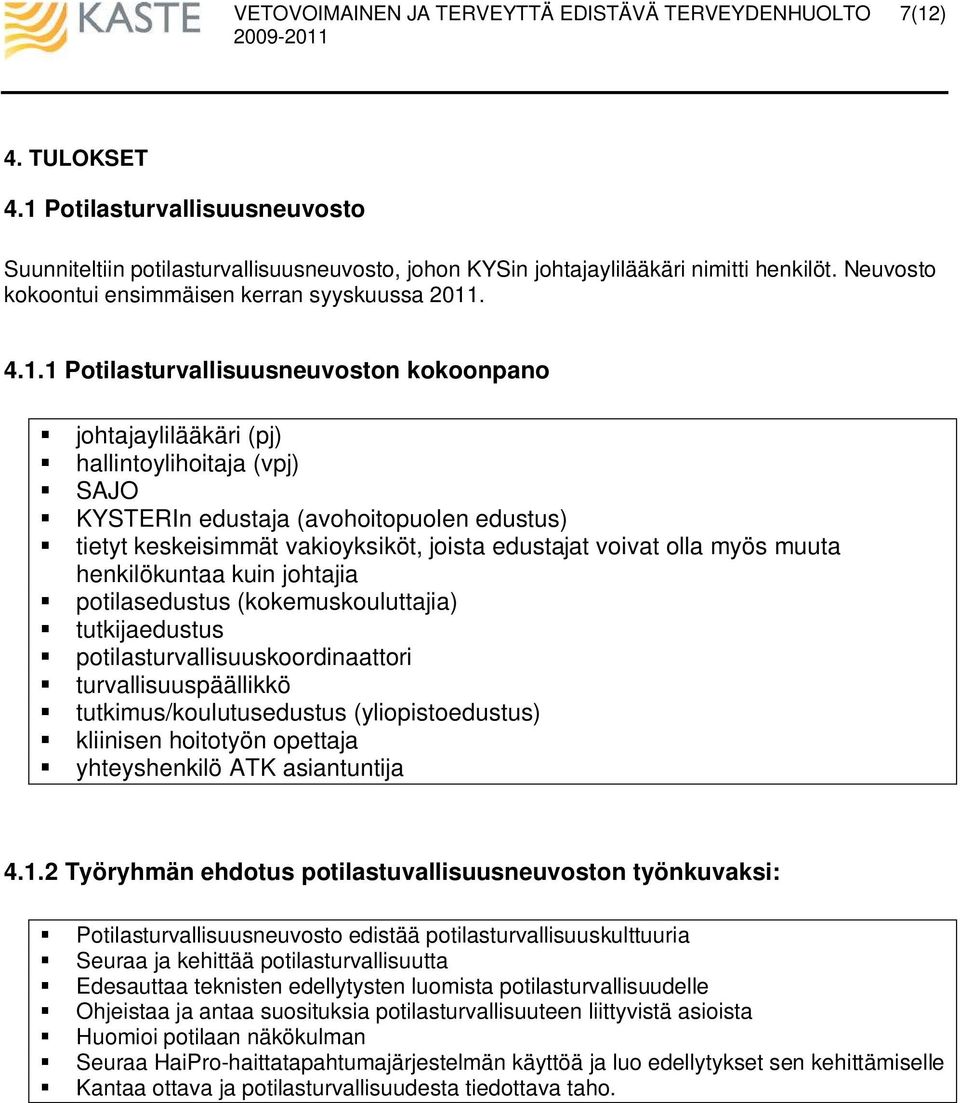 myös muuta henkilökuntaa kuin johtajia potilasedustus (kokemuskouluttajia) tutkijaedustus potilasturvallisuuskoordinaattori turvallisuuspäällikkö tutkimus/koulutusedustus (yliopistoedustus) kliinisen