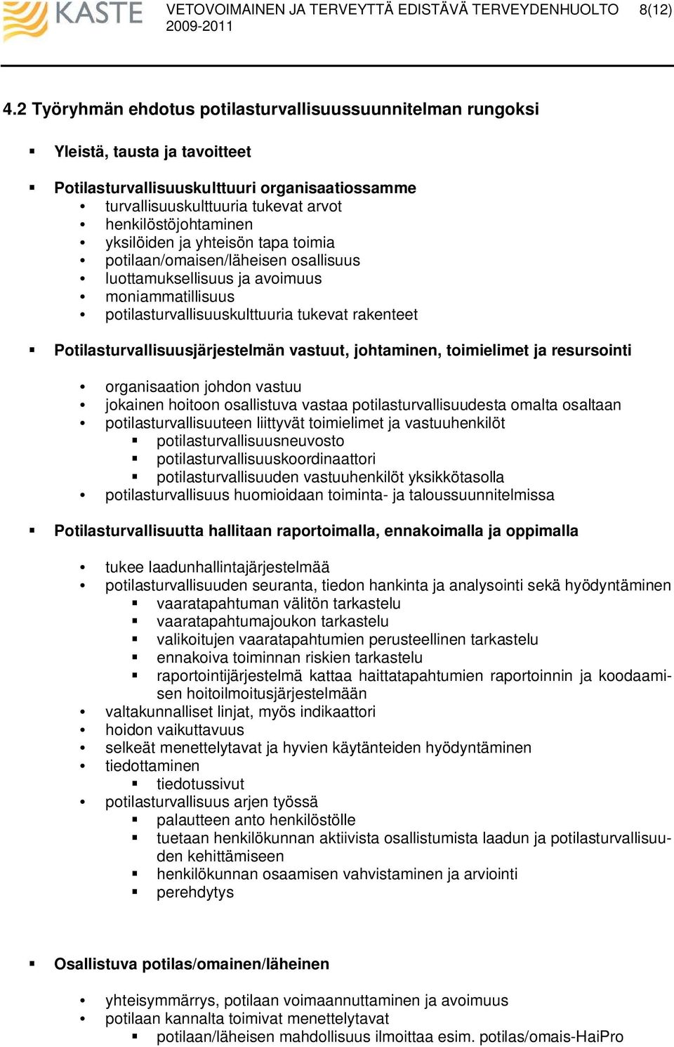 yksilöiden ja yhteisön tapa toimia potilaan/omaisen/läheisen osallisuus luottamuksellisuus ja avoimuus moniammatillisuus potilasturvallisuuskulttuuria tukevat rakenteet