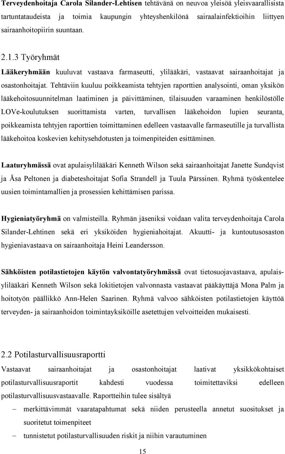 Tehtäviin kuuluu poikkeamista tehtyjen raporttien analysointi, oman yksikön lääkehoitosuunnitelman laatiminen ja päivittäminen, tilaisuuden varaaminen henkilöstölle LOVe-koulutuksen suorittamista