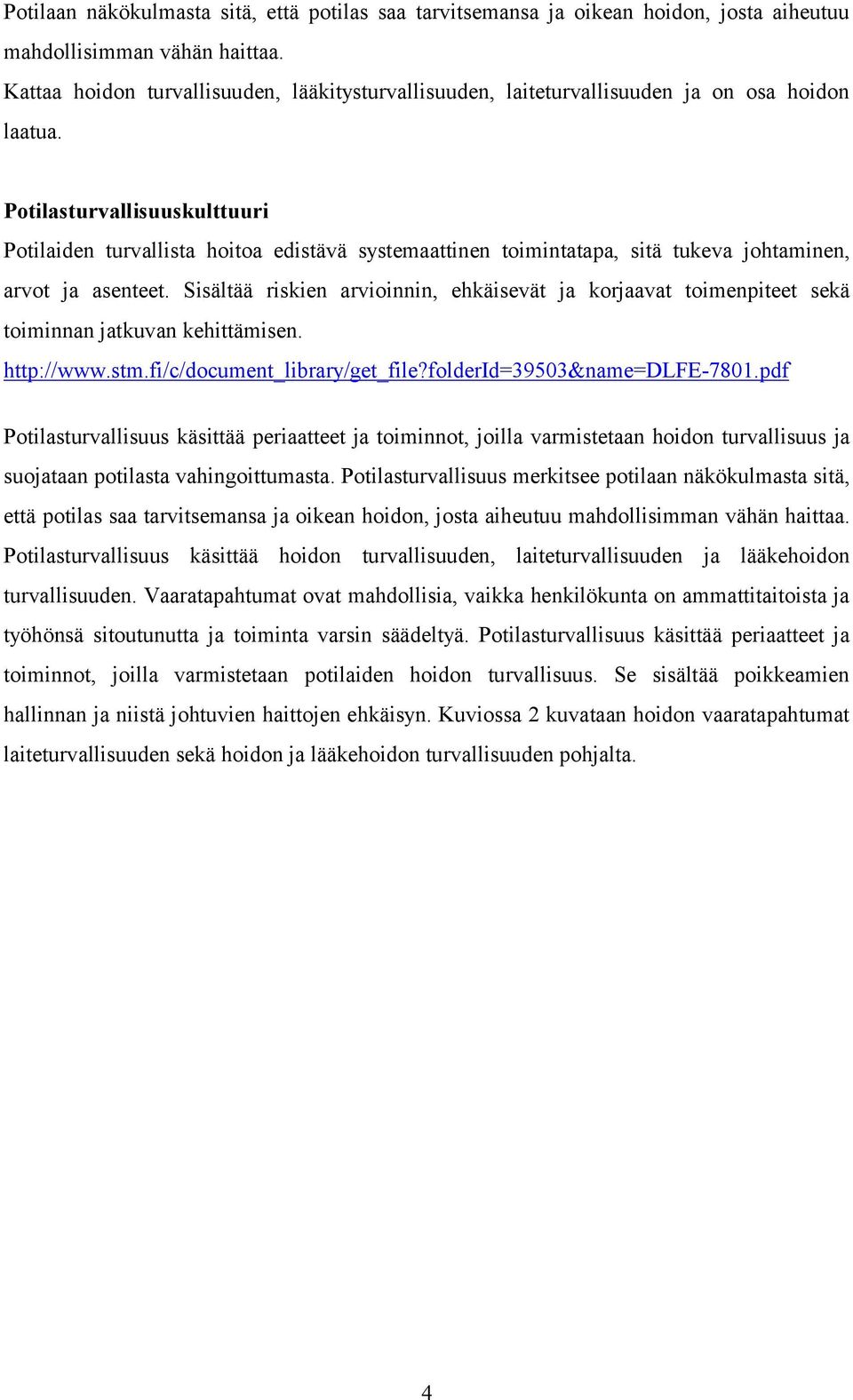 Potilasturvallisuuskulttuuri Potilaiden turvallista hoitoa edistävä systemaattinen toimintatapa, sitä tukeva johtaminen, arvot ja asenteet.