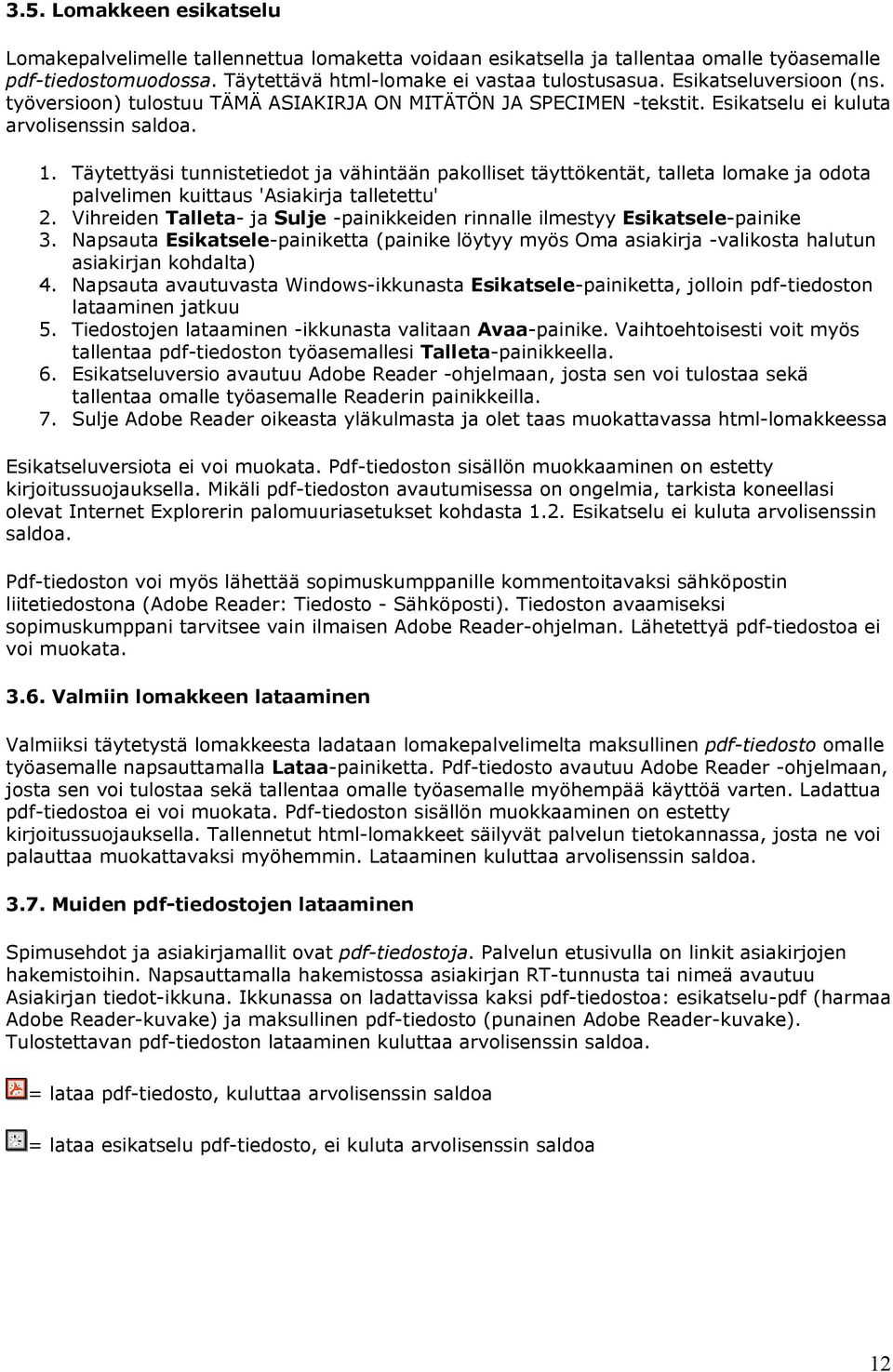 Täytettyäsi tunnistetiedot ja vähintään pakolliset täyttökentät, talleta lomake ja odota palvelimen kuittaus 'Asiakirja talletettu' 2.