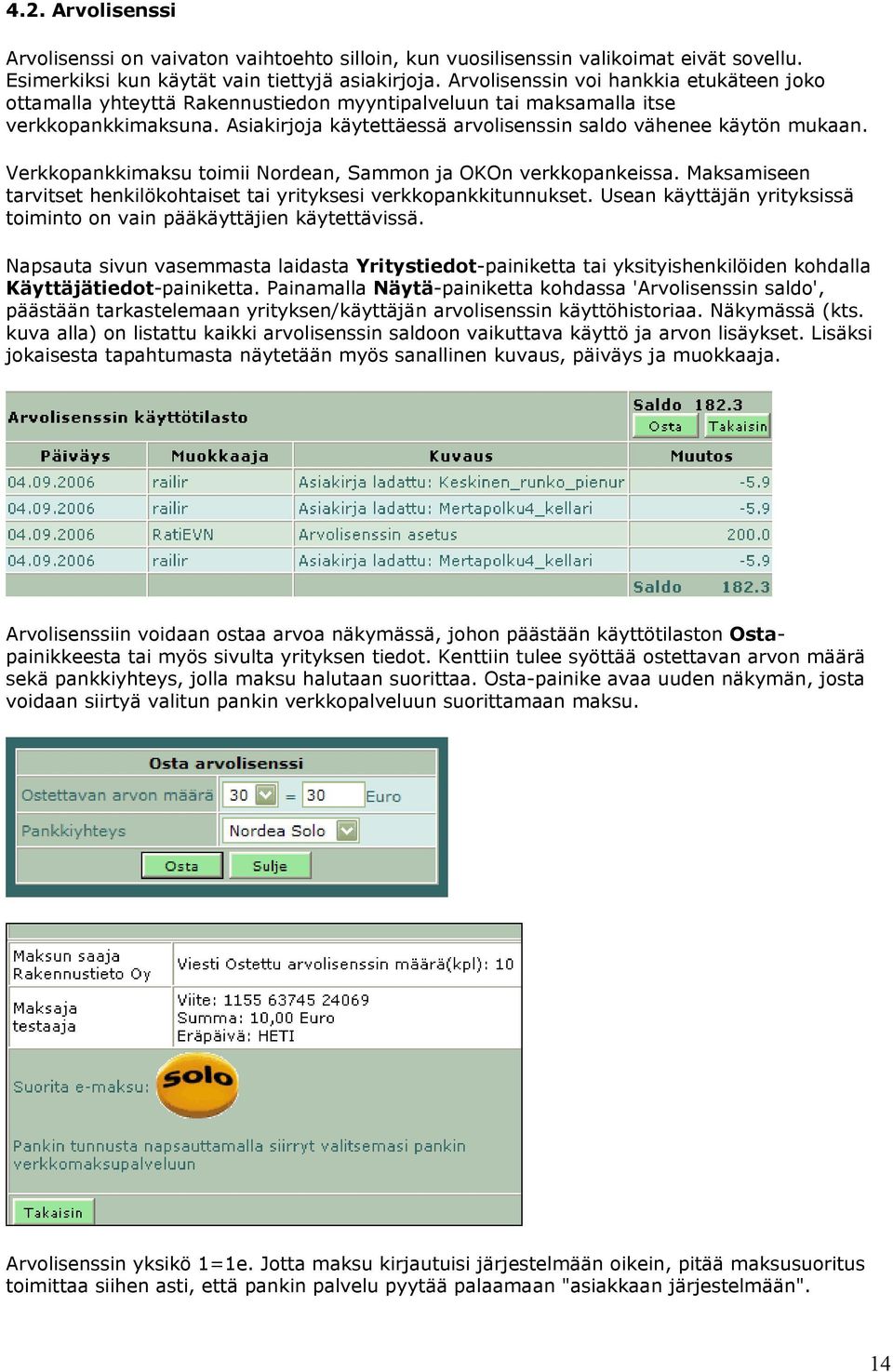 Verkkopankkimaksu toimii Nordean, Sammon ja OKOn verkkopankeissa. Maksamiseen tarvitset henkilökohtaiset tai yrityksesi verkkopankkitunnukset.