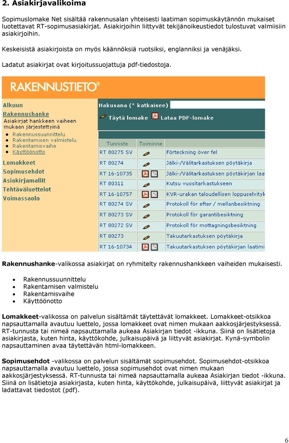 Ladatut asiakirjat ovat kirjoitussuojattuja pdf-tiedostoja. Rakennushanke-valikossa asiakirjat on ryhmitelty rakennushankkeen vaiheiden mukaisesti.