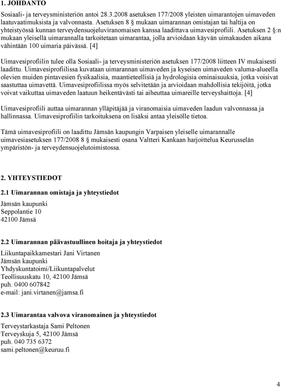 Asetuksen 2 :n mukaan yleisellä uimarannalla tarkoitetaan uimarantaa, jolla arvioidaan käyvän uimakauden aikana vähintään 100 uimaria päivässä.