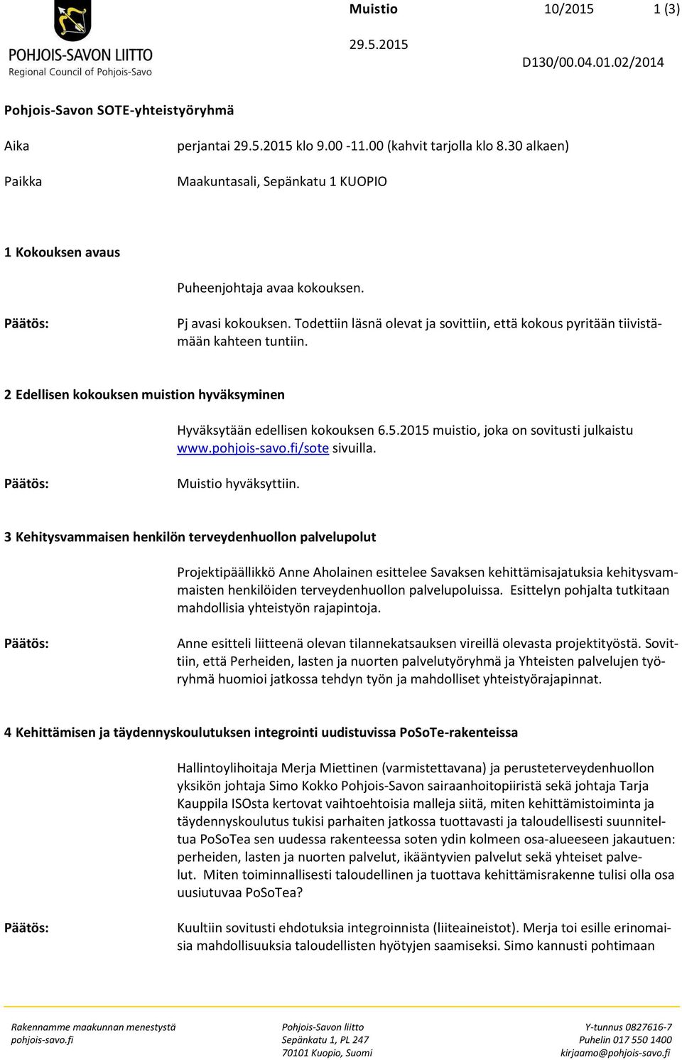 Todettiin läsnä olevat ja sovittiin, että kokous pyritään tiivistämään kahteen tuntiin. 2 Edellisen kokouksen muistion hyväksyminen Hyväksytään edellisen kokouksen 6.5.