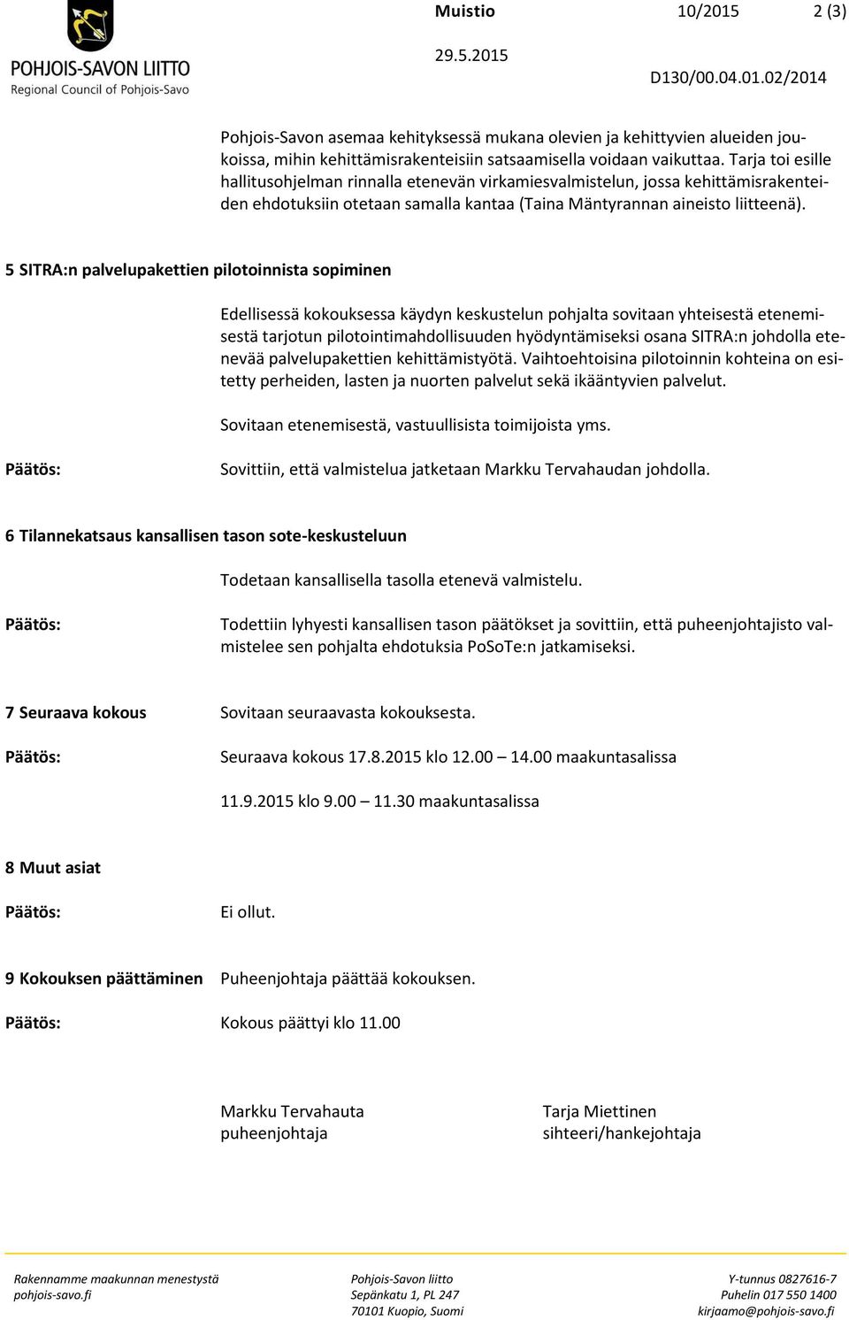 5 SITRA:n palvelupakettien pilotoinnista sopiminen Edellisessä kokouksessa käydyn keskustelun pohjalta sovitaan yhteisestä etenemisestä tarjotun pilotointimahdollisuuden hyödyntämiseksi osana SITRA:n