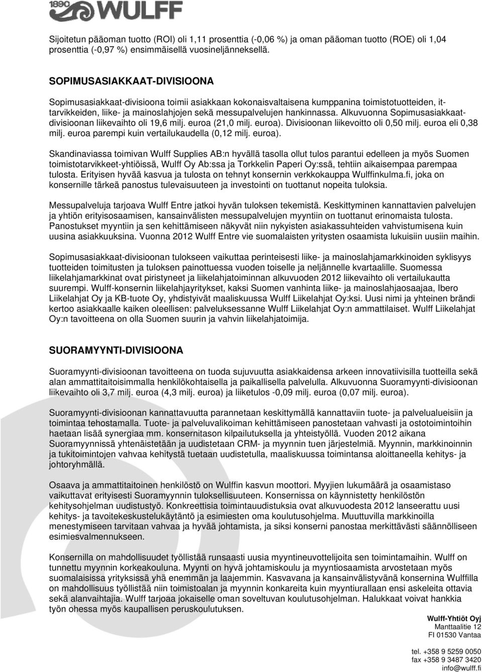 Alkuvuonna Sopimusasiakkaatdivisioonan liikevaihto oli 19,6 milj. euroa (21,0 milj. euroa). Divisioonan liikevoitto oli 0,50 milj. euroa eli 0,38 milj. euroa parempi kuin vertailukaudella (0,12 milj.