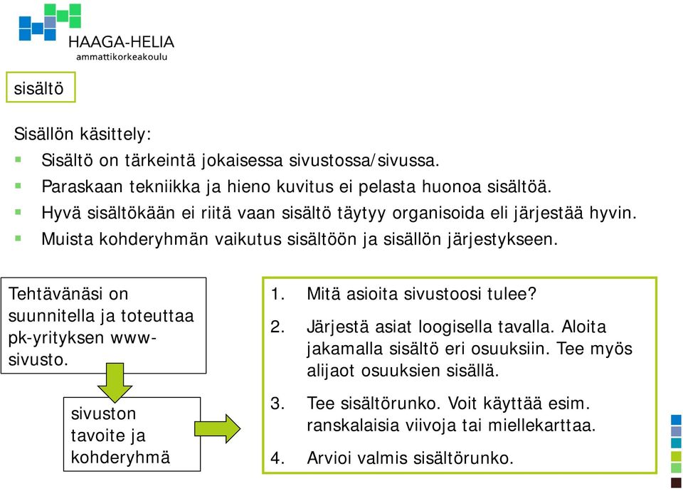 Tehtävänäsi on suunnitella ja toteuttaa pk-yrityksen wwwsivusto. sivuston tavoite ja kohderyhmä 1. Mitä asioita sivustoosi tulee? 2.