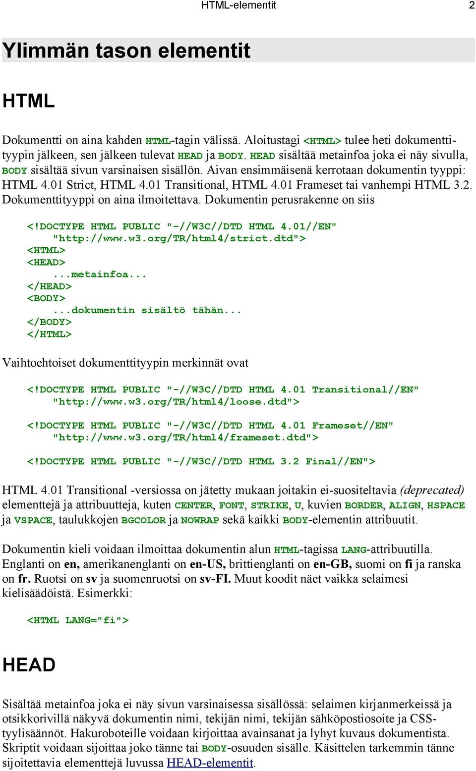 01 Frameset tai vanhempi HTML 3.2. Dokumenttityyppi on aina ilmoitettava. Dokumentin perusrakenne on siis <!DOCTYPE HTML PUBLIC "-//W3C//DTD HTML 4.01//EN" "http://www.w3.org/tr/html4/strict.