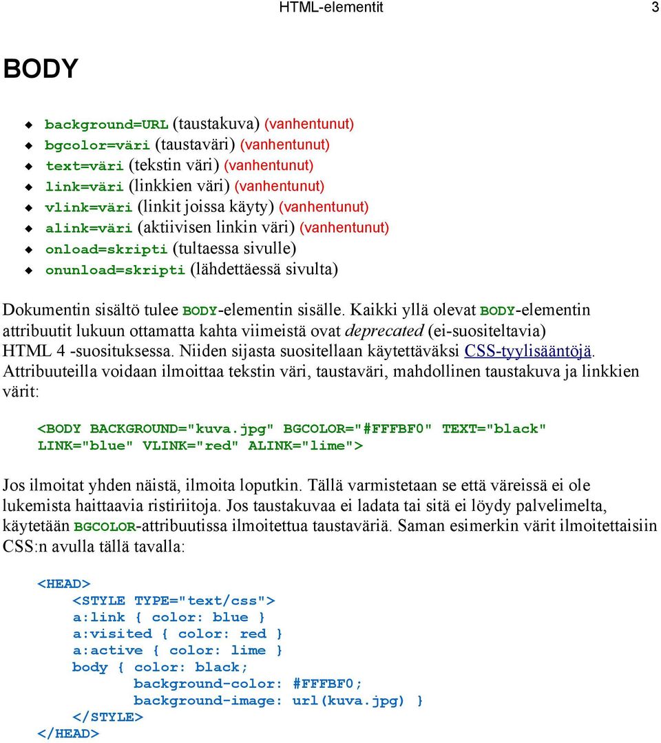 BODY-elementin sisälle. Kaikki yllä olevat BODY-elementin attribuutit lukuun ottamatta kahta viimeistä ovat deprecated (ei-suositeltavia) HTML 4 -suosituksessa.
