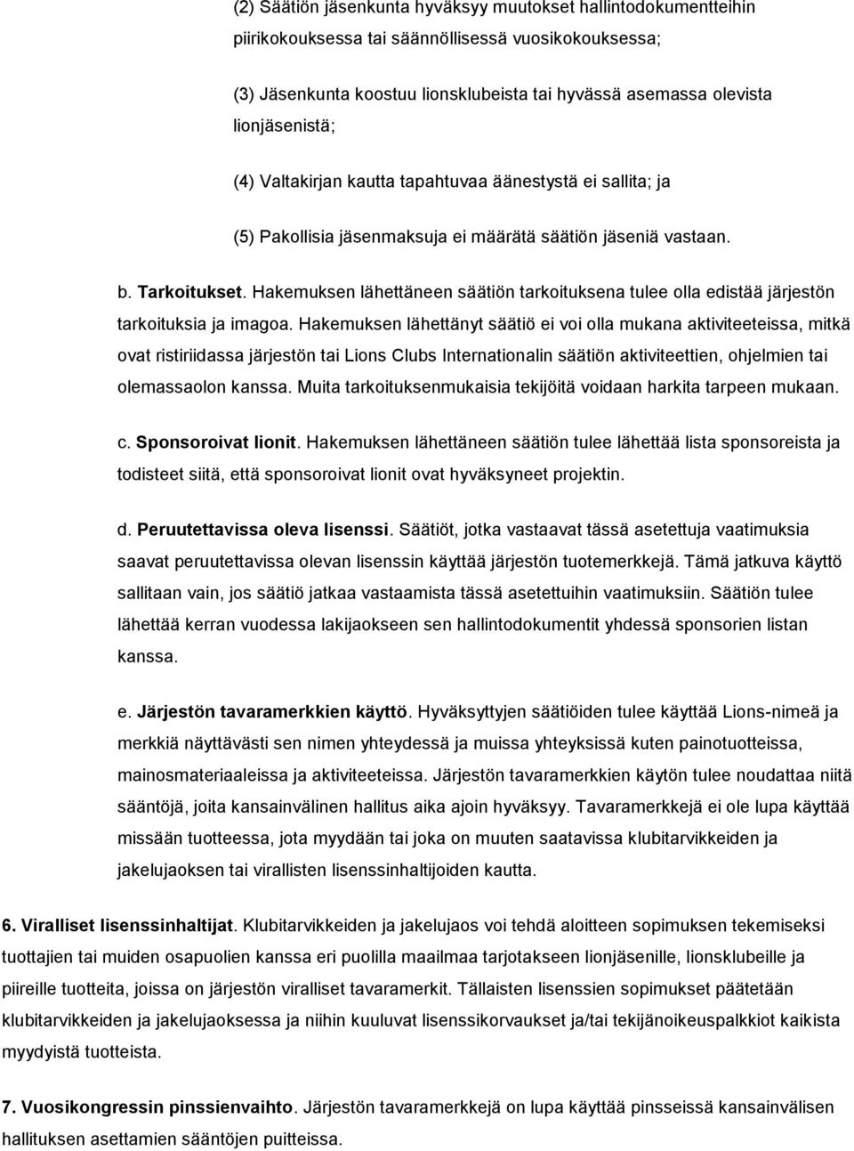 Hakemuksen lähettäneen säätiön tarkoituksena tulee olla edistää järjestön tarkoituksia ja imagoa.