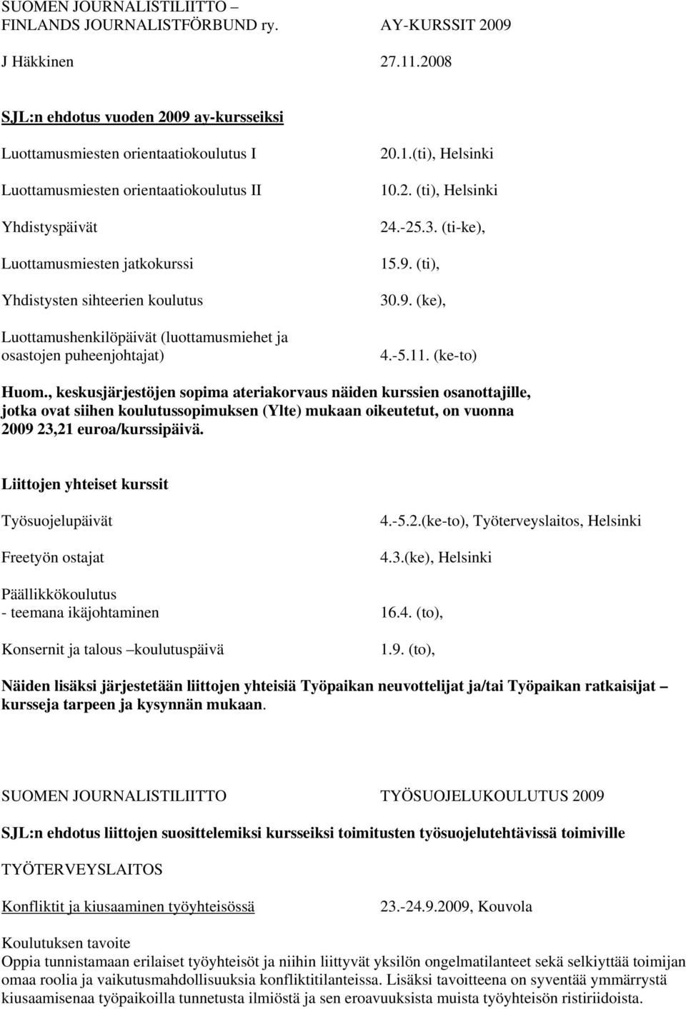 Luottamushenkilöpäivät (luottamusmiehet ja osastojen puheenjohtajat) 20.1.(ti), Helsinki 10.2. (ti), Helsinki 24.-25.3. (ti-ke), 15.9. (ti), 30.9. (ke), 4.-5.11. (ke-to) Huom.