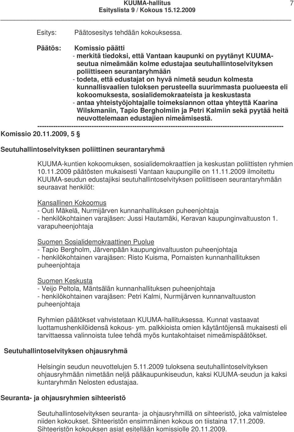 nimetä seudun kolmesta kunnallisvaalien tuloksen perusteella suurimmasta puolueesta eli kokoomuksesta, sosialidemokraateista ja keskustasta - antaa yhteistyöjohtajalle toimeksiannon ottaa yhteyttä