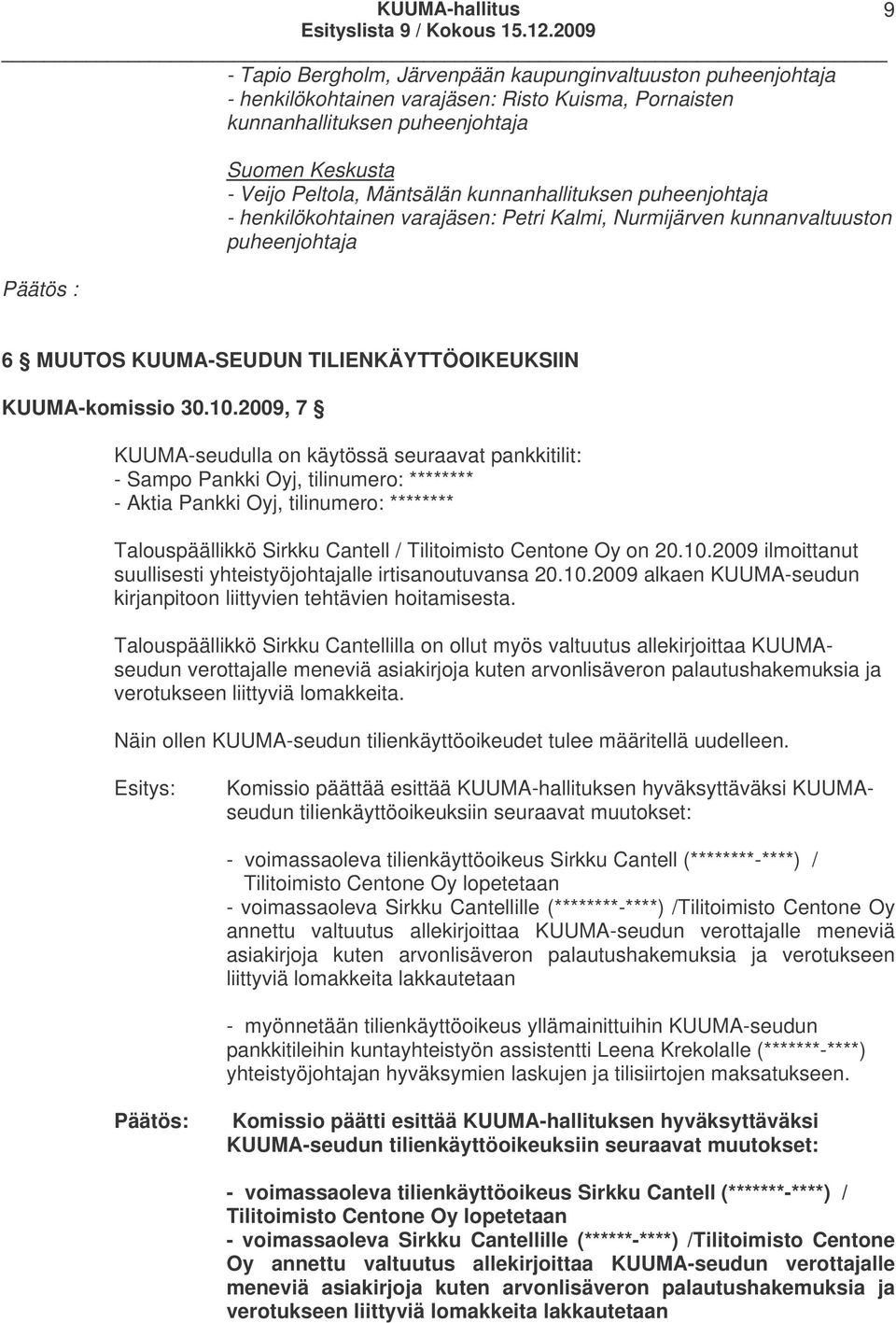 2009, 7 KUUMA-seudulla on käytössä seuraavat pankkitilit: - Sampo Pankki Oyj, tilinumero: ******** - Aktia Pankki Oyj, tilinumero: ******** Talouspäällikkö Sirkku Cantell / Tilitoimisto Centone Oy on