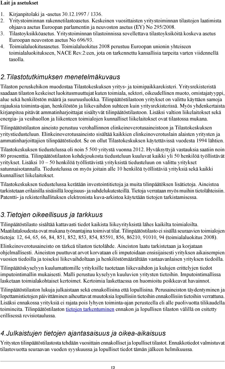 Yritystoiminnan tilastoinnissa sovellettava tilastoyksiköitä koskeva asetus Euroopan neuvoston asetus No 696/93. 4. Toimialaluokitusasetus.