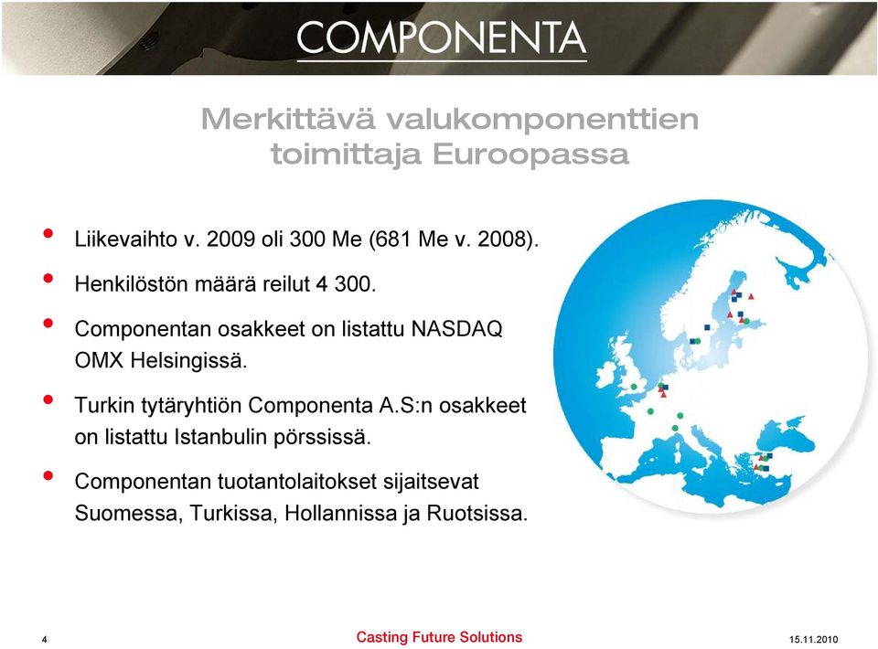 Componentan osakkeet on listattu NASDAQ OMX Helsingissä. Turkin tytäryhtiön Componenta A.