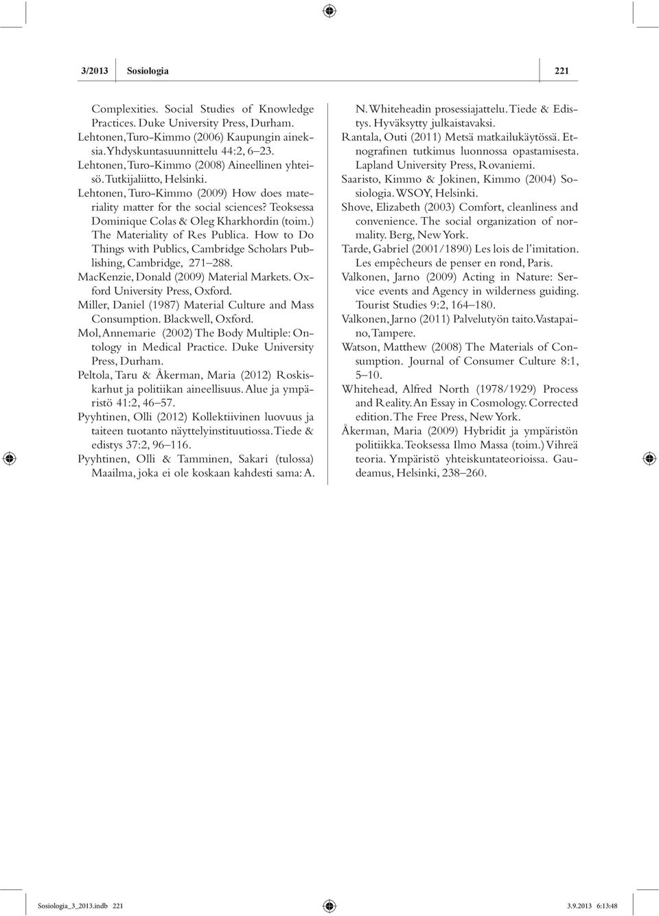Teoksessa Dominique Colas & Oleg Kharkhordin (toim.) The Materiality of Res Publica. How to Do Things with Publics, Cambridge Scholars Publishing, Cambridge, 271 288.