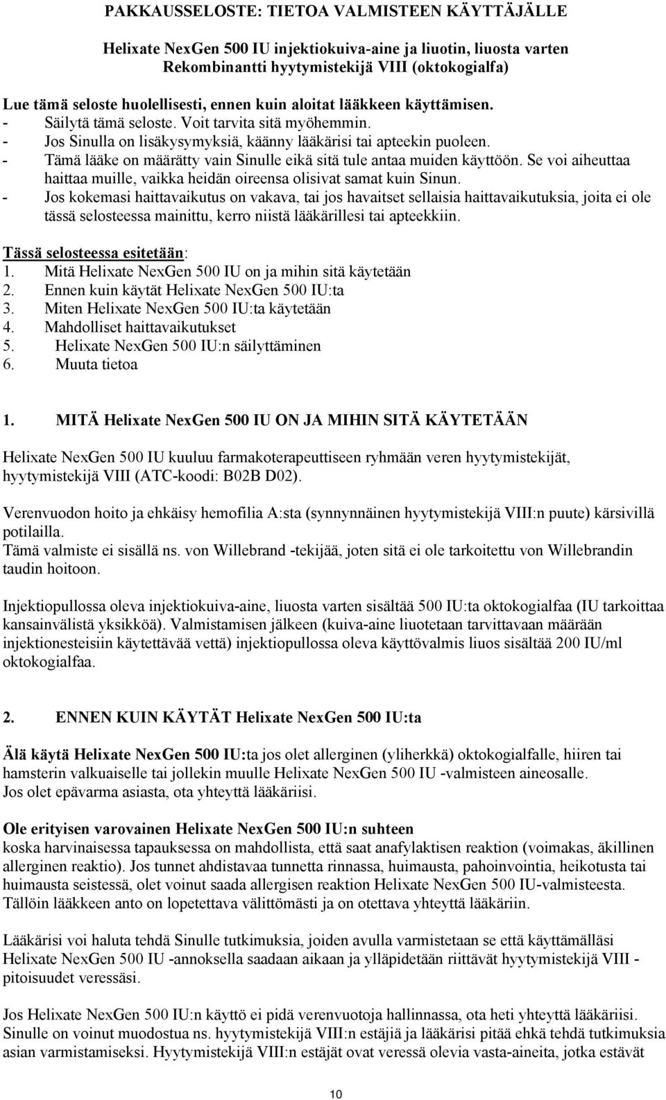 - Tämä lääke on määrätty vain Sinulle eikä sitä tule antaa muiden käyttöön. Se voi aiheuttaa haittaa muille, vaikka heidän oireensa olisivat samat kuin Sinun.