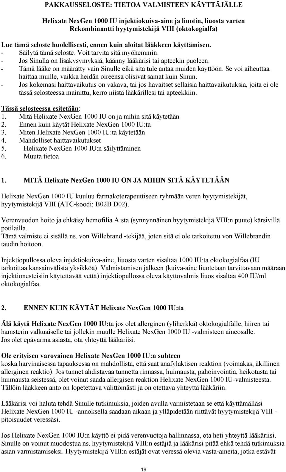 - Tämä lääke on määrätty vain Sinulle eikä sitä tule antaa muiden käyttöön. Se voi aiheuttaa haittaa muille, vaikka heidän oireensa olisivat samat kuin Sinun.