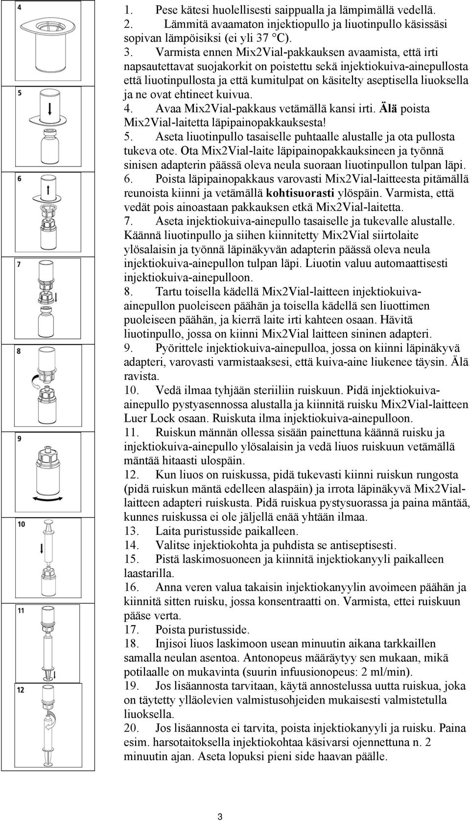 Varmista ennen Mix2Vial-pakkauksen avaamista, että irti napsautettavat suojakorkit on poistettu sekä injektiokuiva-ainepullosta että liuotinpullosta ja että kumitulpat on käsitelty aseptisella