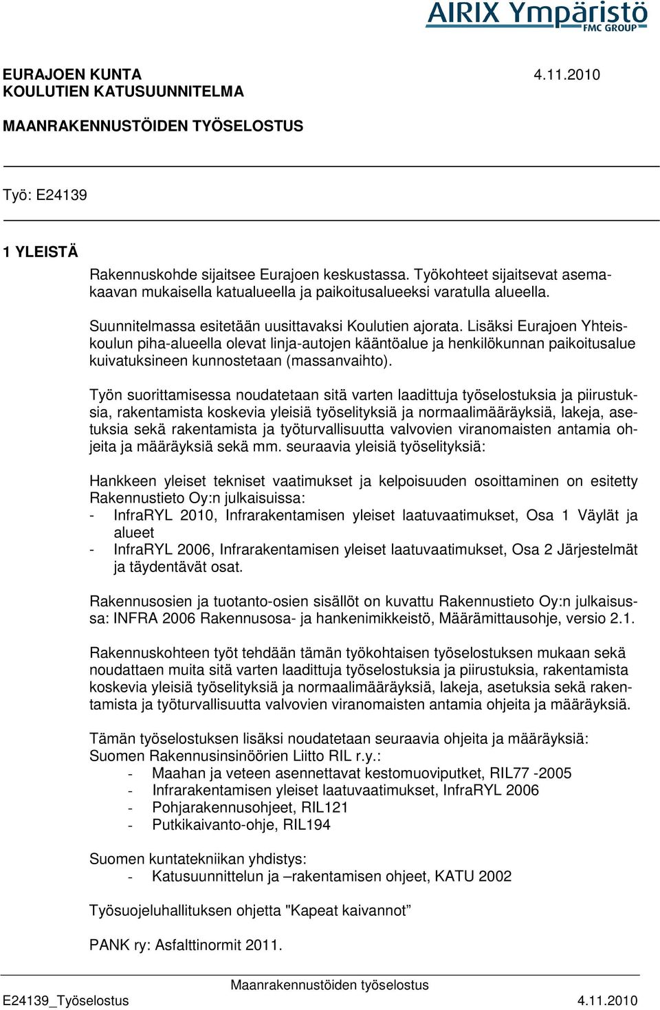 Lisäksi Eurajoen Yhteiskoulun piha-alueella olevat linja-autojen kääntöalue ja henkilökunnan paikoitusalue kuivatuksineen kunnostetaan (massanvaihto).