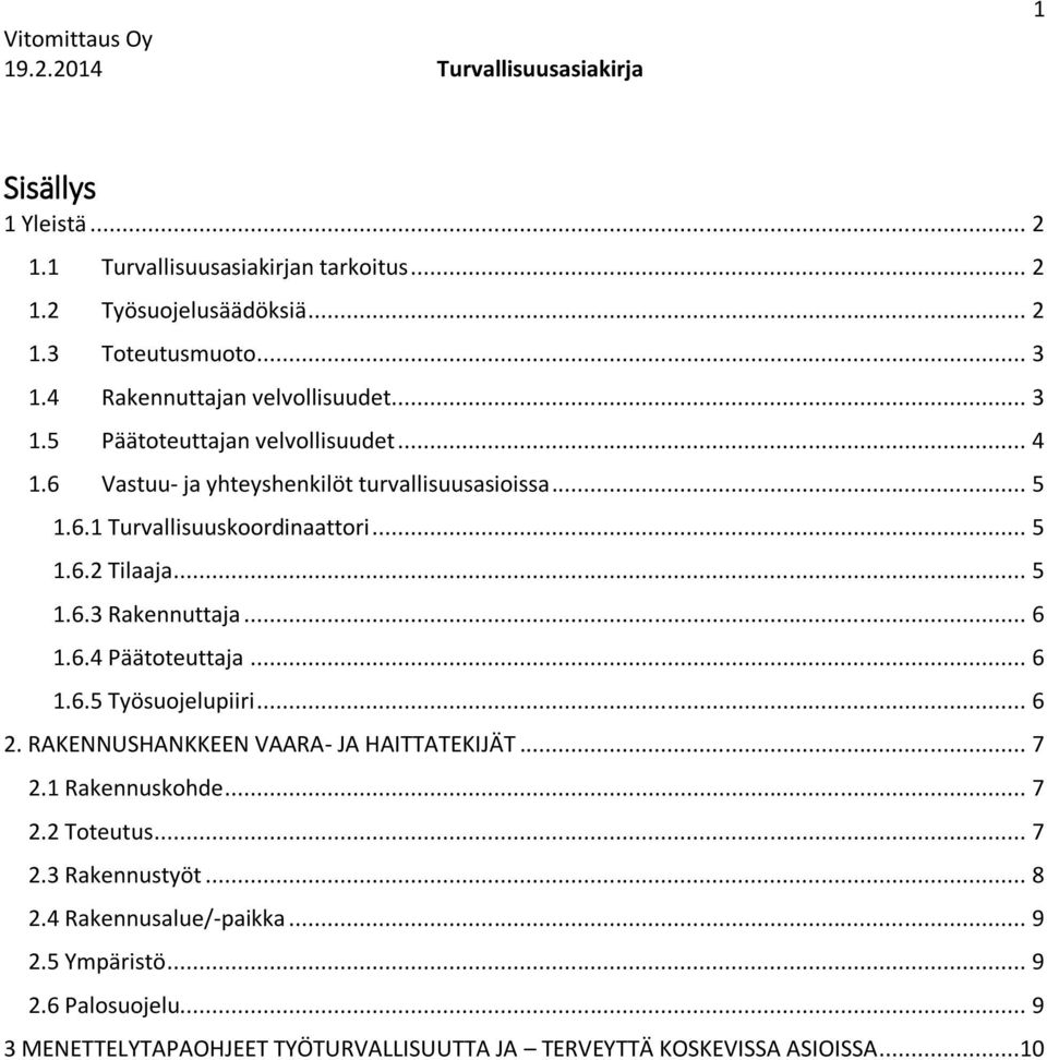 .. 6 1.6.5 Työsuojelupiiri... 6 2. RAKENNUSHANKKEEN VAARA- JA HAITTATEKIJÄT... 7 2.1 Rakennuskohde... 7 2.2 Toteutus... 7 2.3 Rakennustyöt... 8 2.