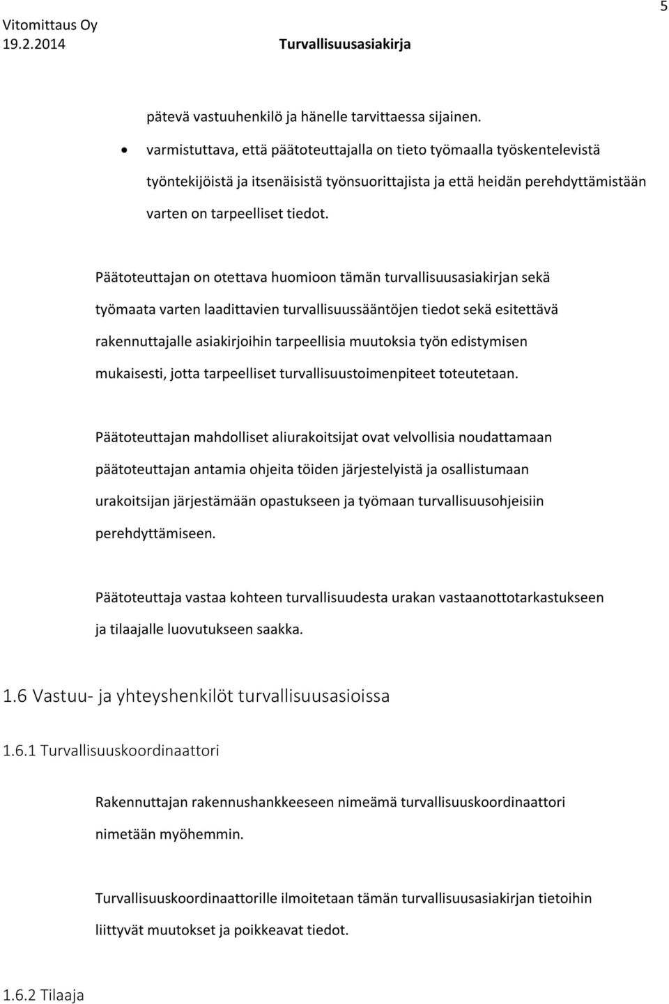 Päätoteuttajan on otettava huomioon tämän turvallisuusasiakirjan sekä työmaata varten laadittavien turvallisuussääntöjen tiedot sekä esitettävä rakennuttajalle asiakirjoihin tarpeellisia muutoksia