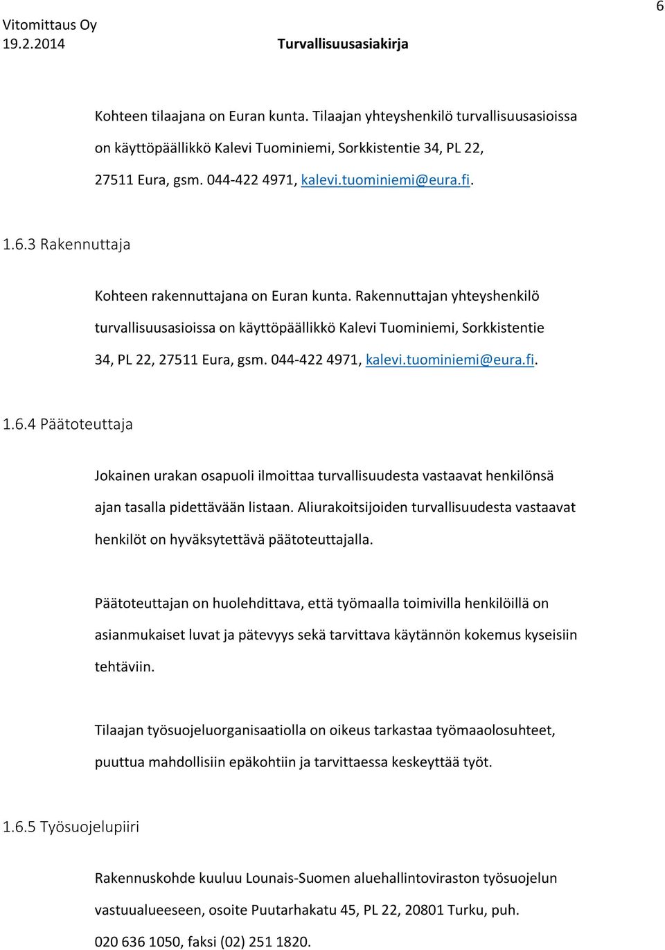 044-422 4971, kalevi.tuominiemi@eura.fi. 1.6.4 Päätoteuttaja Jokainen urakan osapuoli ilmoittaa turvallisuudesta vastaavat henkilönsä ajan tasalla pidettävään listaan.