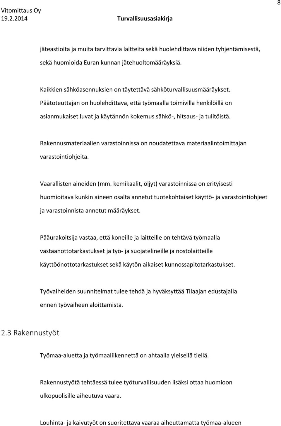 Päätoteuttajan on huolehdittava, että työmaalla toimivilla henkilöillä on asianmukaiset luvat ja käytännön kokemus sähkö-, hitsaus- ja tulitöistä.