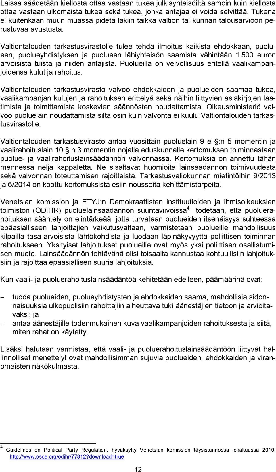 Valtiontalouden tarkastusvirastolle tulee tehdä ilmoitus kaikista ehdokkaan, puolueen, puolueyhdistyksen ja puolueen lähiyhteisön saamista vähintään 1 500 euron arvoisista tuista ja niiden antajista.