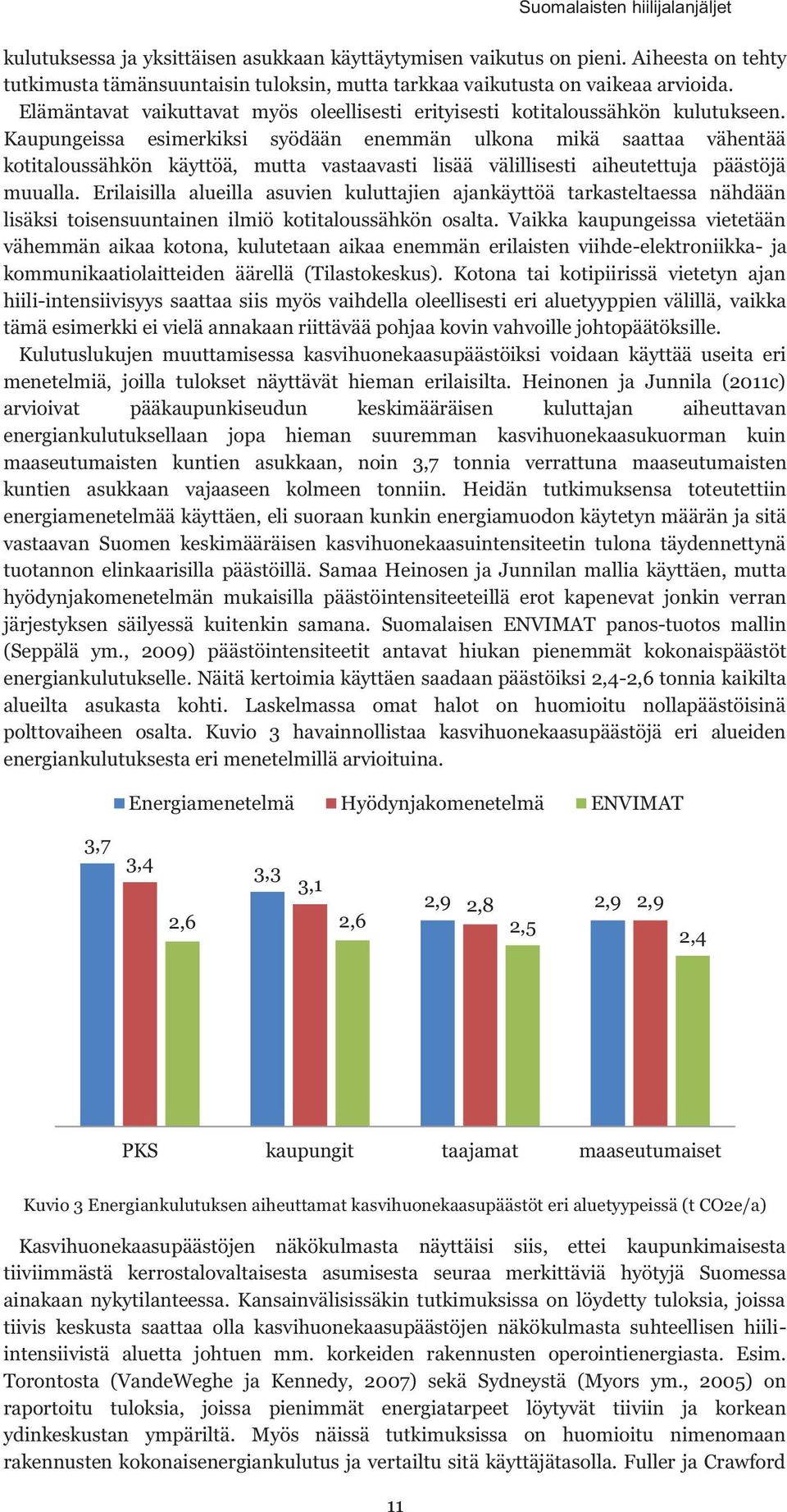 Kaupungeissa esimerkiksi syödään enemmän ulkona mikä saattaa vähentää kotitaloussähkön käyttöä, mutta vastaavasti lisää välillisesti aiheutettuja päästöjä muualla.