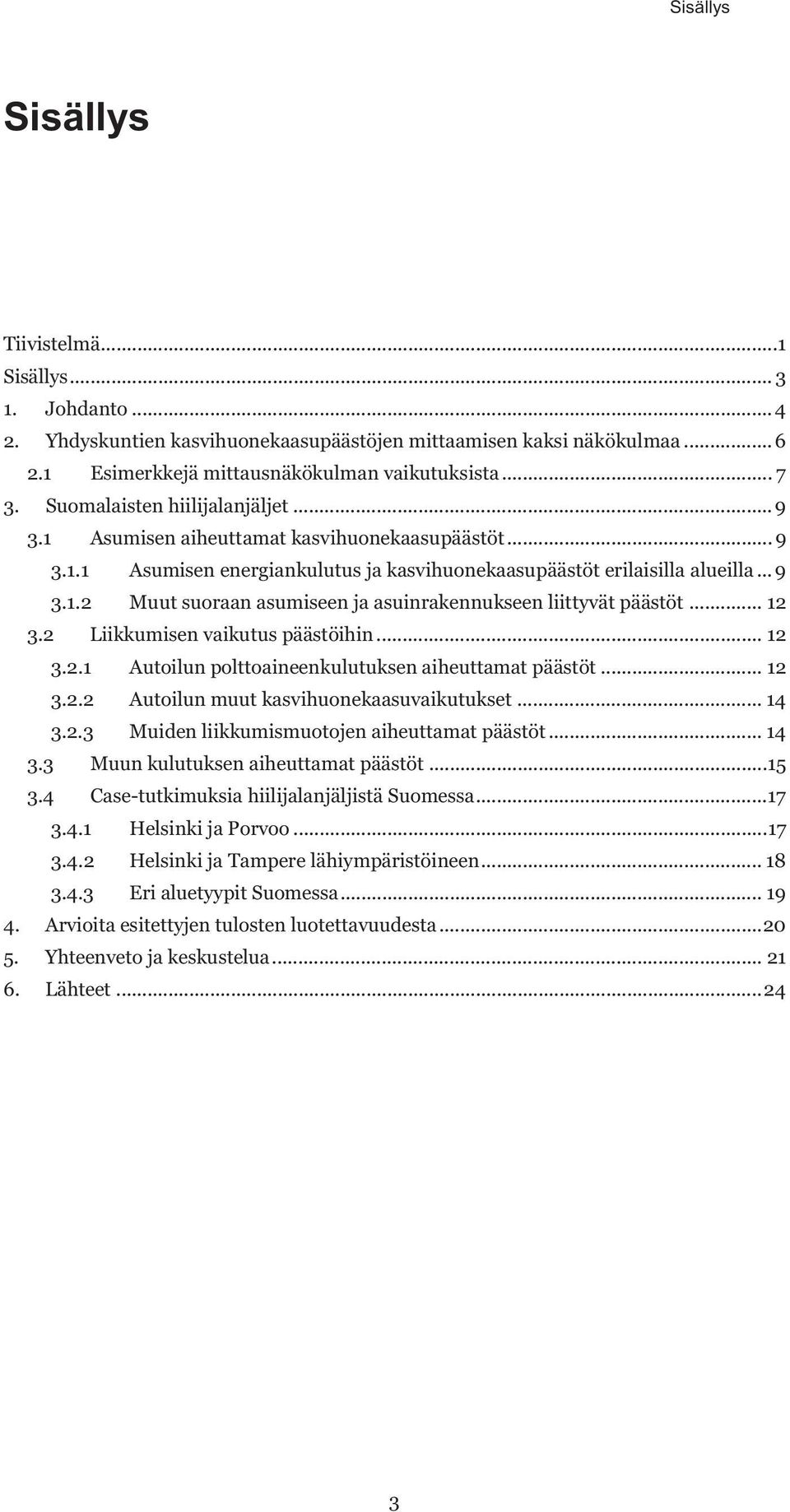 .. 12 3.2 Liikkumisen vaikutus päästöihin... 12 3.2.1 Autoilun polttoaineenkulutuksen aiheuttamat päästöt... 12 3.2.2 Autoilun muut kasvihuonekaasuvaikutukset... 14 3.2.3 Muiden liikkumismuotojen aiheuttamat päästöt.