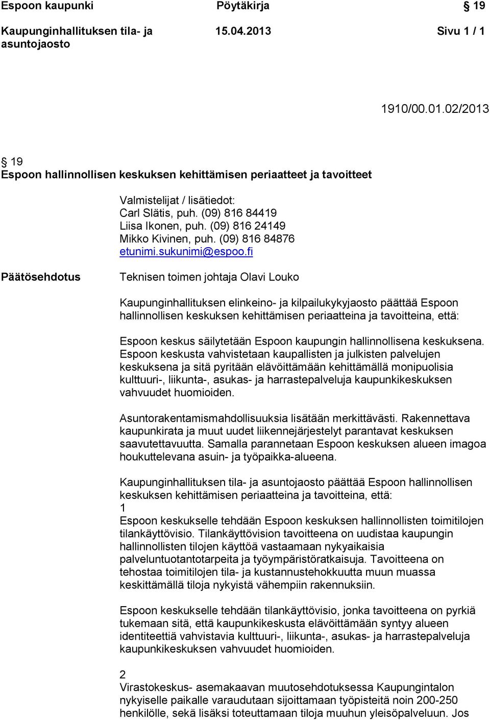 fi Päätösehdotus Teknisen toimen johtaja Olavi Louko Kaupunginhallituksen elinkeino- ja kilpailukykyjaosto päättää Espoon hallinnollisen keskuksen kehittämisen periaatteina ja tavoitteina, että: