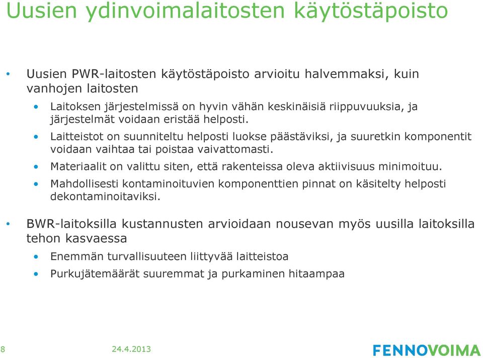 Laitteistot on suunniteltu helposti luokse päästäviksi, ja suuretkin komponentit voidaan vaihtaa tai poistaa vaivattomasti.