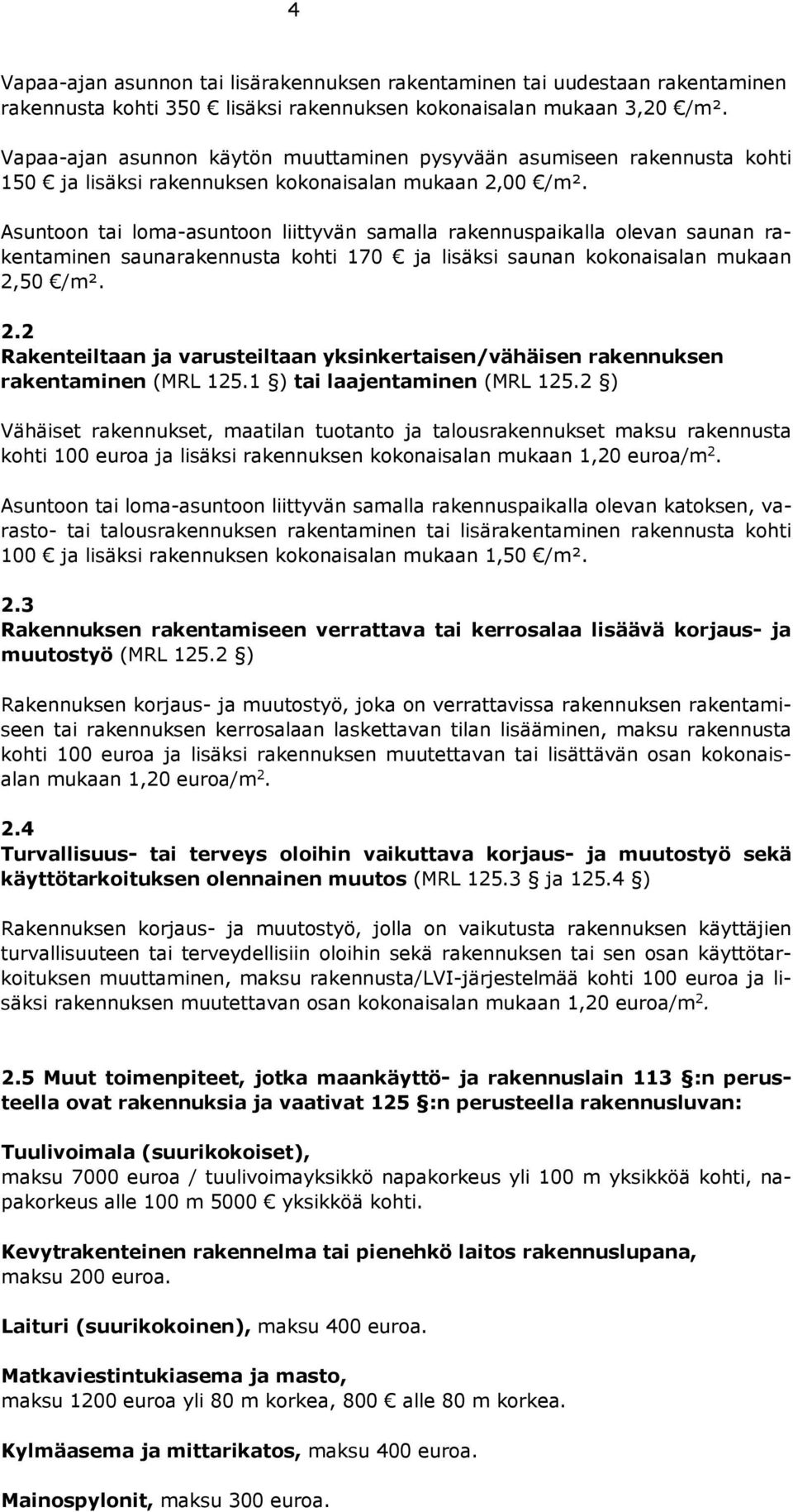 Asuntoon tai loma-asuntoon liittyvän samalla rakennuspaikalla olevan saunan rakentaminen saunarakennusta kohti 170 ja lisäksi saunan kokonaisalan mukaan 2,