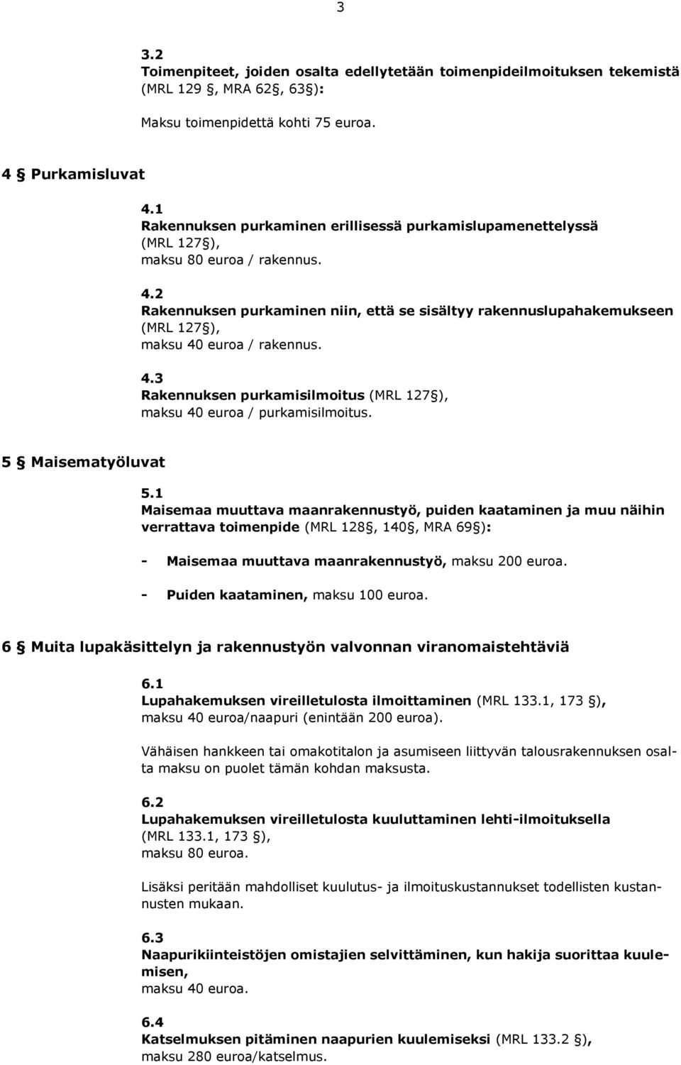 2 Rakennuksen purkaminen niin, että se sisältyy rakennuslupahakemukseen (MRL 127 ), maksu 40 euroa / rakennus. 4.3 Rakennuksen purkamisilmoitus (MRL 127 ), maksu 40 euroa / purkamisilmoitus.