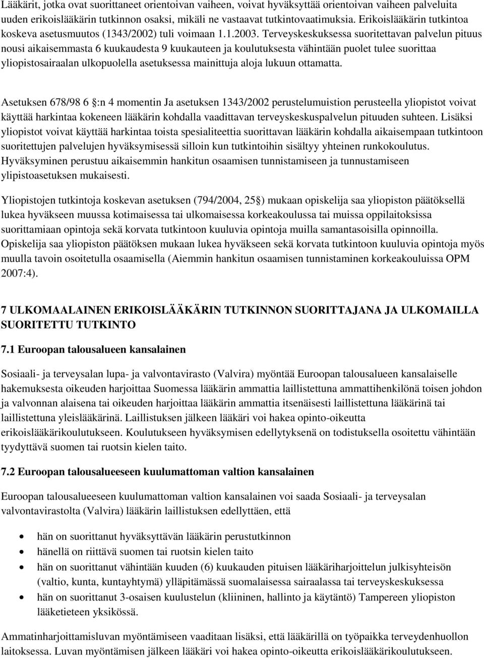 Terveyskeskuksessa suoritettavan palvelun pituus nousi aikaisemmasta 6 kuukaudesta 9 kuukauteen ja koulutuksesta vähintään puolet tulee suorittaa yliopistosairaalan ulkopuolella asetuksessa